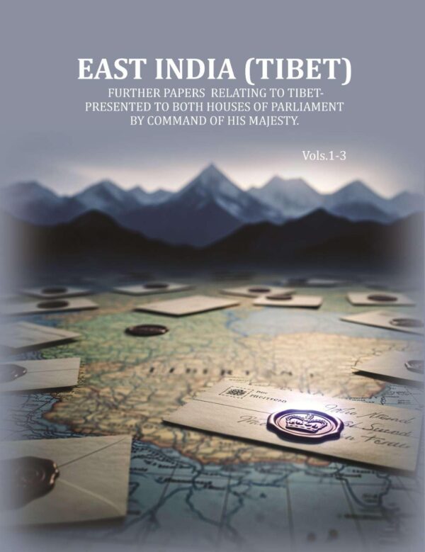 East India (Tibet): Further papers Relating to Tibet- Presented to both Houses of Parliament by command of His Majesty. Vol. 1 to 3