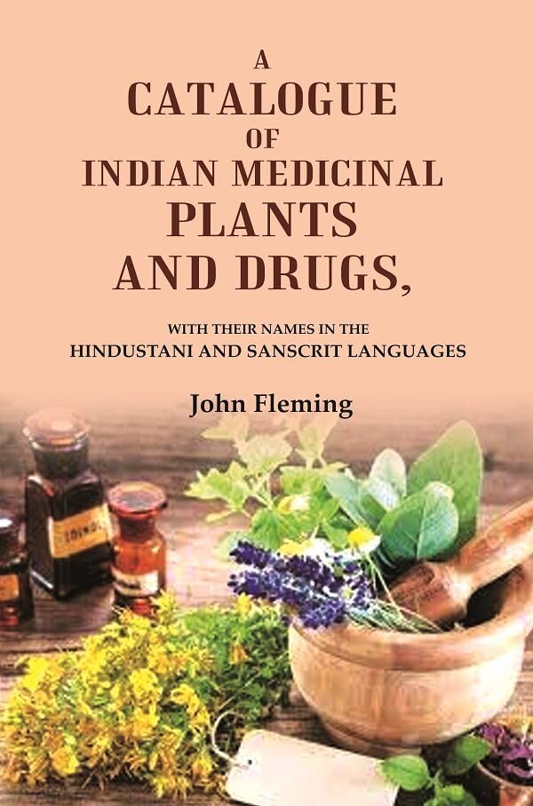 A Catalogue of Indian Medicinal Plants and Drugs: With their Names in the Hindustani and Sanscrit Languages