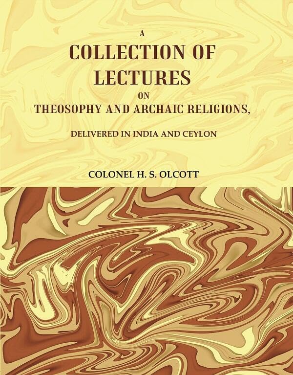 A Collection of Lectures on Theosophy and Archaic Religions, : Delivered in India and Ceylon [Hardcover]