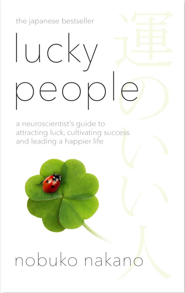 Lucky People: A Neuroscientist’S Guide To Attracting Luck, Cultivating Success And Leading A Happier Life