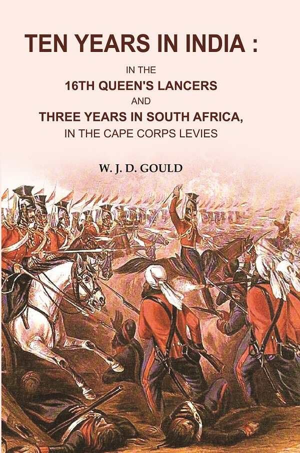 Ten Years in India: In the 16th Queen's Lancers and Three Years in South Africa, in the Cape Corps Levies [Hardcover]