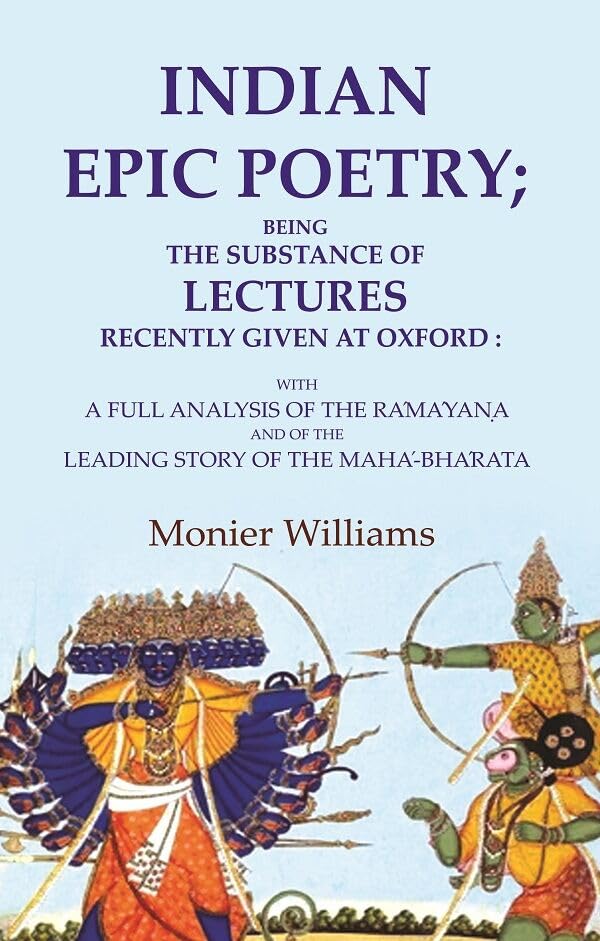 Indian Epic Poetry; Being the Substance of Lectures Recently Given at Oxford: With a Full Analysis of the Rámáyaṇa and of the