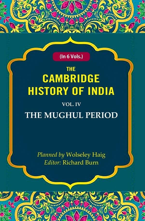 The Cambridge History of India: The Mughul Period 4th