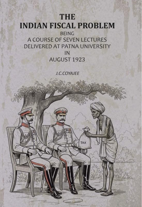 The Indian Fiscal Problem: Being A Course Of Seven Lectures Delivered At Patna University In August 1923