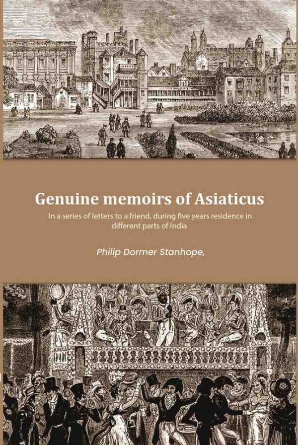 Genuine memoirs of Asiaticus: In a series of letters to a friend, during five years residence in different parts of India [Hardcover]