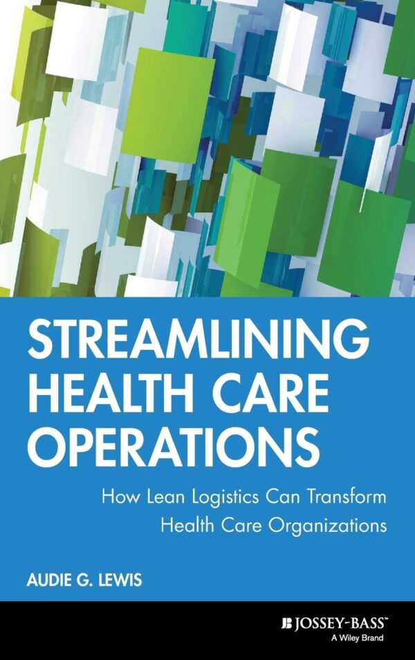 Streamlining Health Care Operations - How Lean Logistics Can Transform Health Care Organizations: 8 (J-B AHA Press)