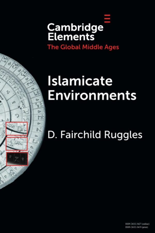 Islamicate Environments: Water, Land, Plants, and Society (Elements in the Global Middle Ages)