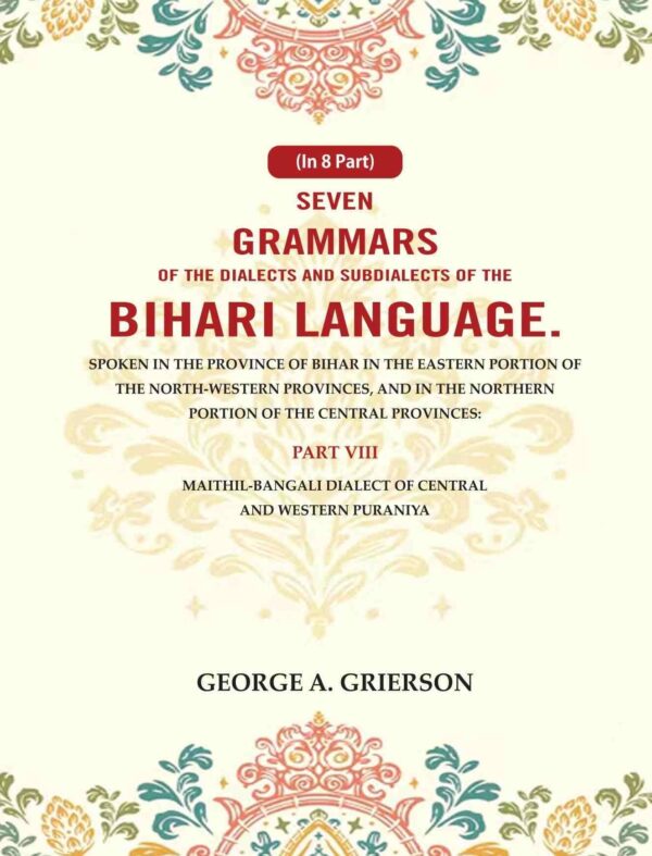 Seven Grammars of the Dialects and Subdialects of the Bihari Language Spoken in the Province of Bihar in the Eastern Portion of the North-Western Provinces, and in the Northern Portion 8th [Hardcover]