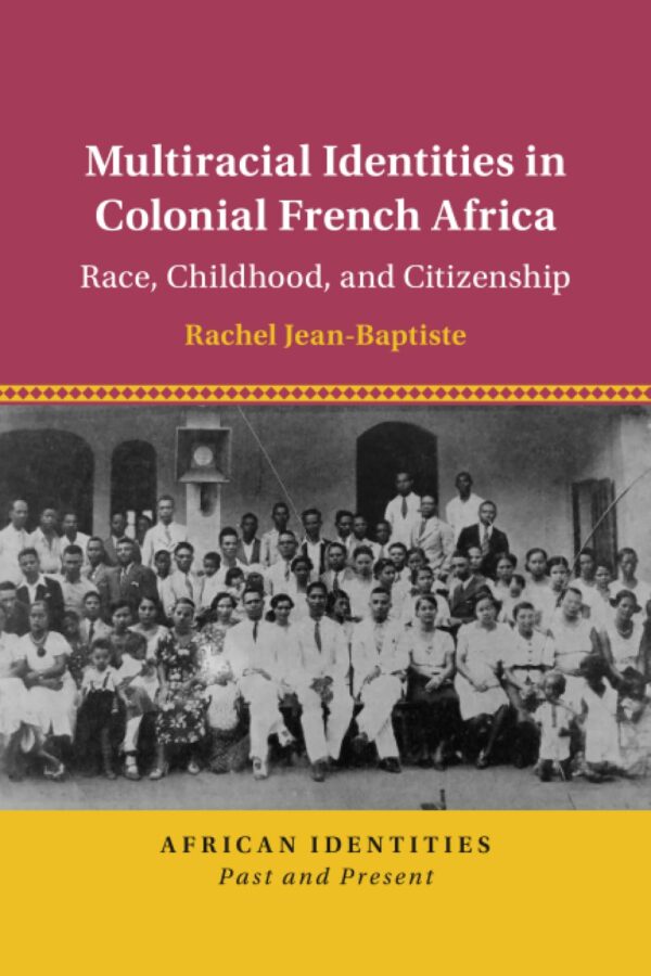 Multiracial Identities in Colonial French Africa: Race, Childhood, and Citizenship