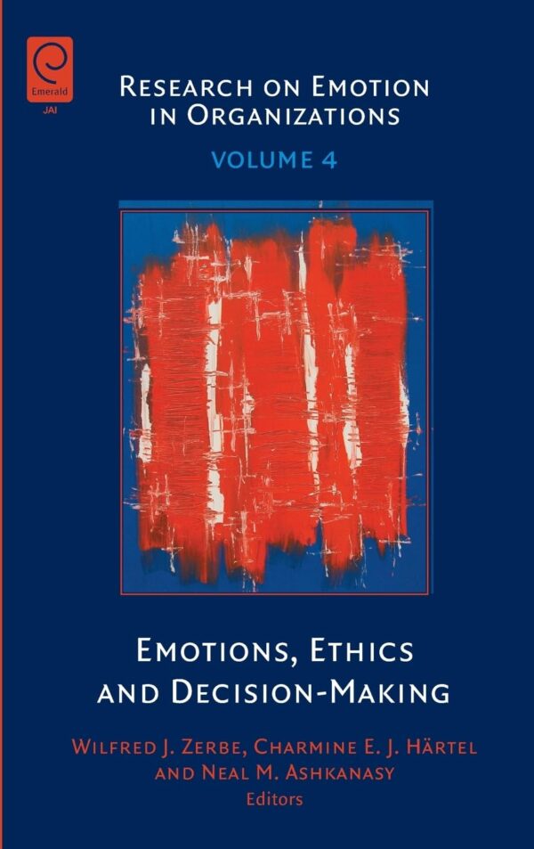 Emotions, Ethics and Decision-Making: 4 (Research on Emotion in Organizations)