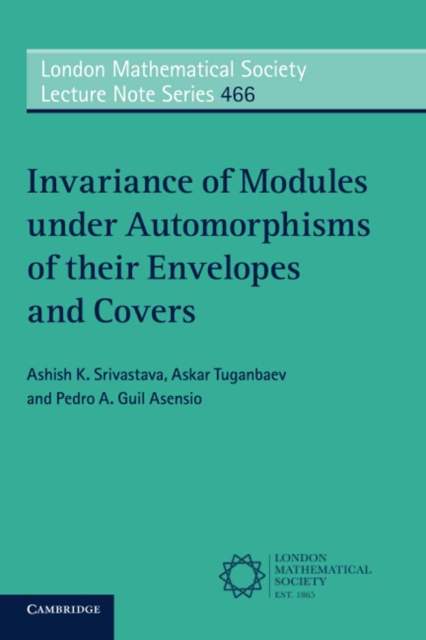 Invariance of Modules under Automorphisms of their Envelopes and Covers: 466 (London Mathematical Society Lecture Note Series, Series Number 466)