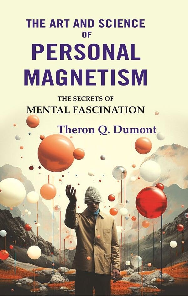 The Art and Science of Personal Magnetism: The Secrets of Mental Fascination [Hardcover]