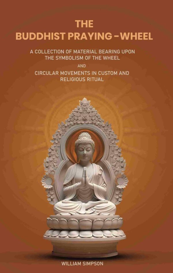 The Buddhist Praying-Wheel: A Collection of Material Bearing Upon The Symbolism of The Wheel and Circular Movements in Custom and Religious Ritual [Hardcover]