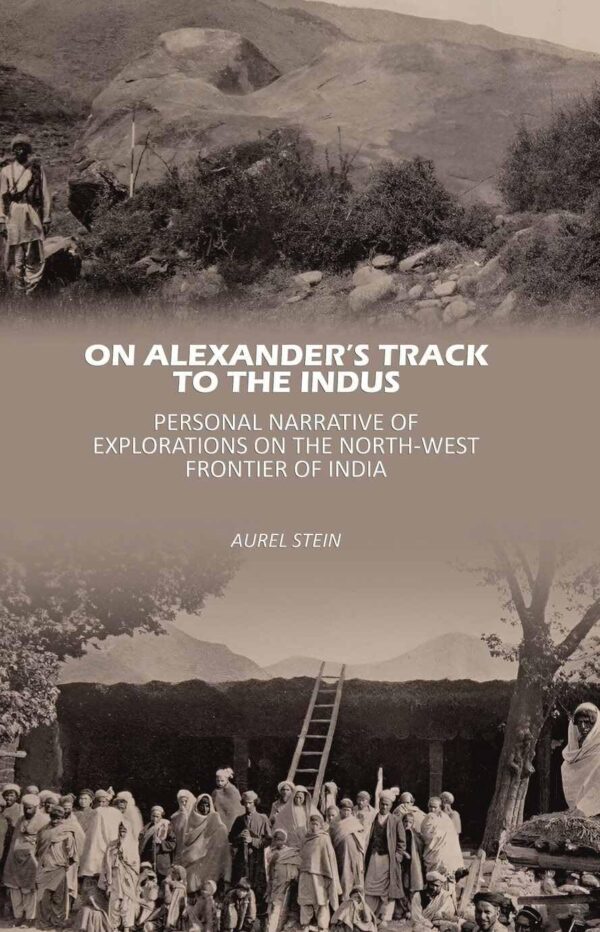 On Alexander’s Track to the Indus: Personal Narrative of Explorations on the North-West Frontier of India