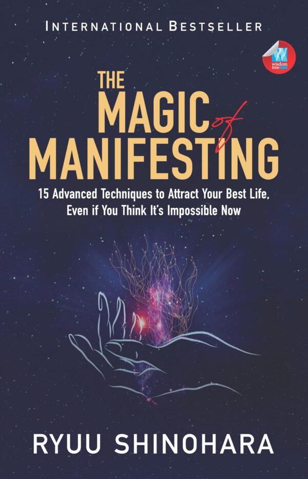 The Magic of Manifesting: 15 Advanced Techniques to Attract Your Best Life, Even If You Think It's Impossible Now
