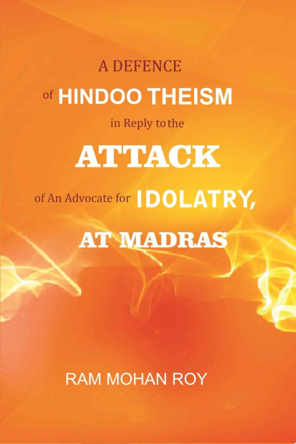A Defence of Hindoo Theism in Reply to the Attack of An Advocate for Idolatry, At Madras