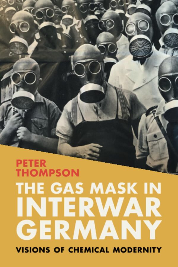 The Gas Mask in Interwar Germany: Visions of Chemical Modernity (Science in History)