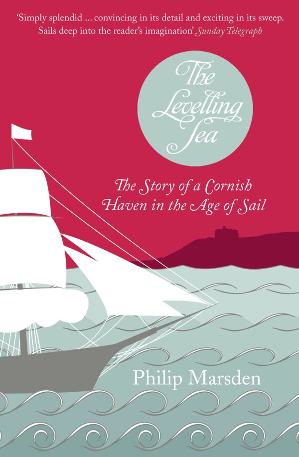 Levelling Sea: The Story of a Cornish Haven and the Age of Sail