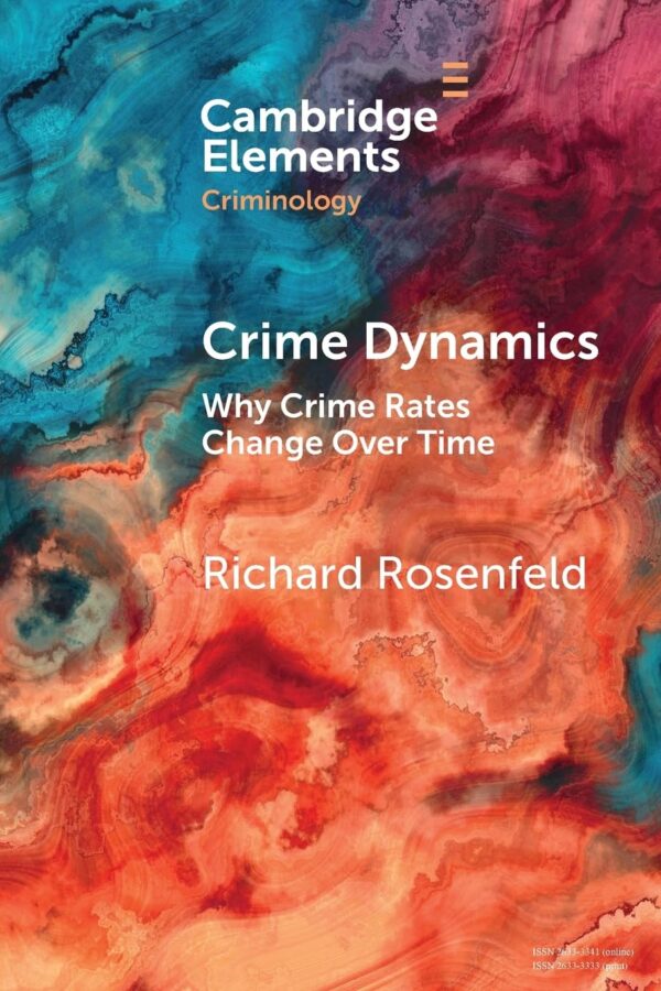 Crime Dynamics: Why Crime Rates Change Over Time (Elements in Criminology)
