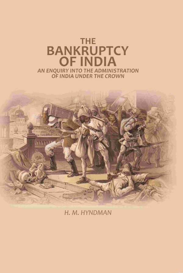 The Bankruptcy of India: An Enquiry into The Administration of India Under the Crown [Hardcover]