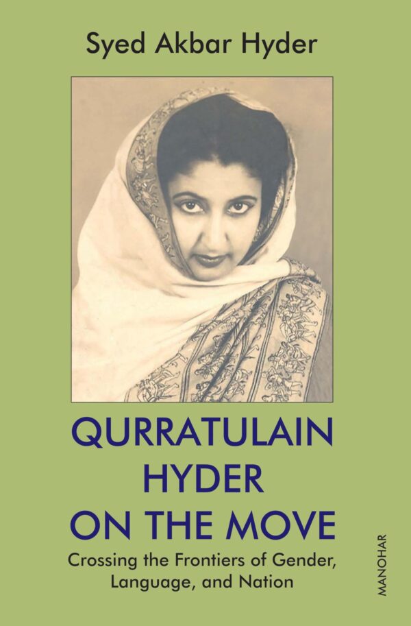 Qurratulain Hyder on the Move: Crossing the Frontiers of Gender, Language, and Nation