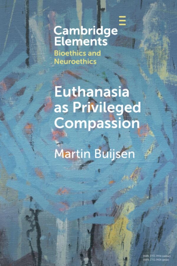 Euthanasia as Privileged Compassion (Elements in Bioethics and Neuroethics)