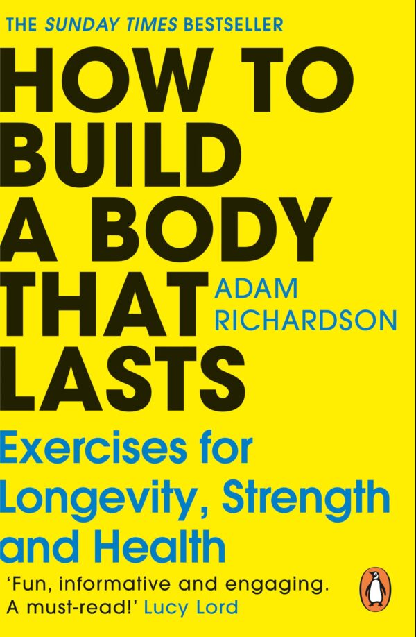 How To Build a Body That Lasts: The Sunday Times bestselling fitness and stretching guide for long term health and wellbeing