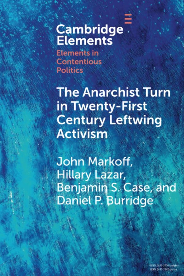 The Anarchist Turn in Twenty-First Century Leftwing Activism (Elements in Contentious Politics)