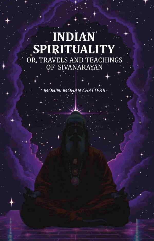 Indian Spirituality: Or, Travels and Teachings of Sivanarayan [Hardcover]
