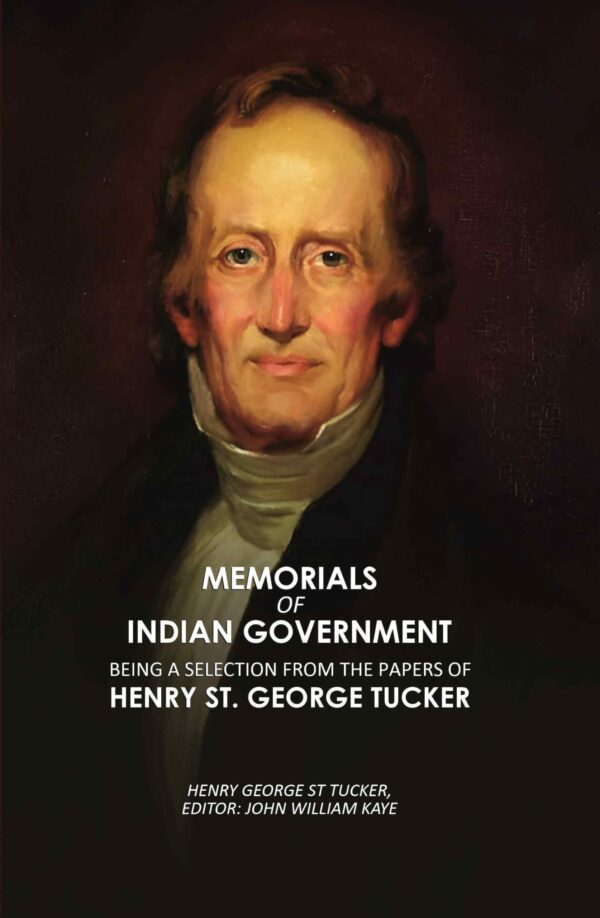 Memorials of Indian Government: Being a Selection from the Papers of Henry St. George Tucker [Hardcover]