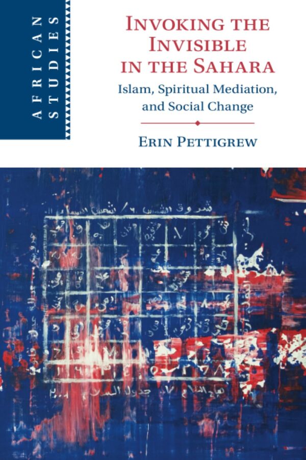 Invoking the Invisible in the Sahara: Islam, Spiritual Mediation and Social Change: 159 (African Studies, 159)