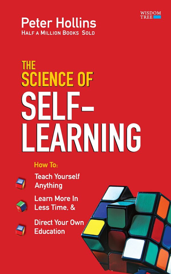 The Science of Self-Learning: Teach Yourself Anything, Learn More in Less Time, and Direct Your Own Education