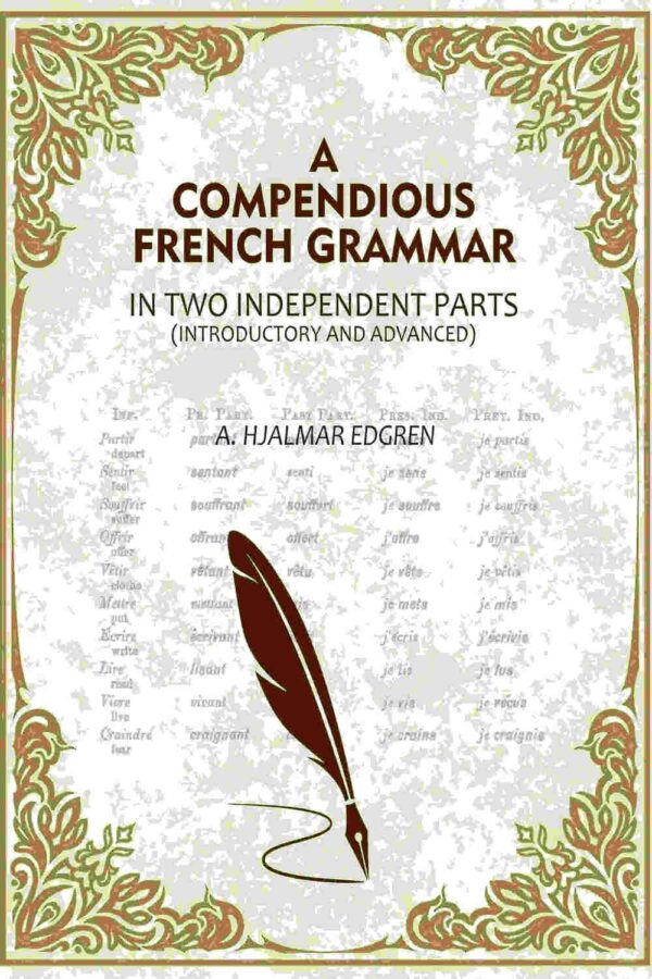 A Compendious French Grammar: In Two Independent Parts (Introductory and Advanced)