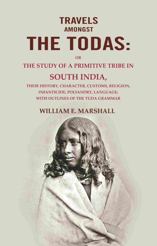 Travels Amongst the Todas: Or the Study of a Primitive Tribe in South India, Their History, Character, Customs, Religion, Infanticide, Polyandry, Language; with Outlines of the Tuda Grammar