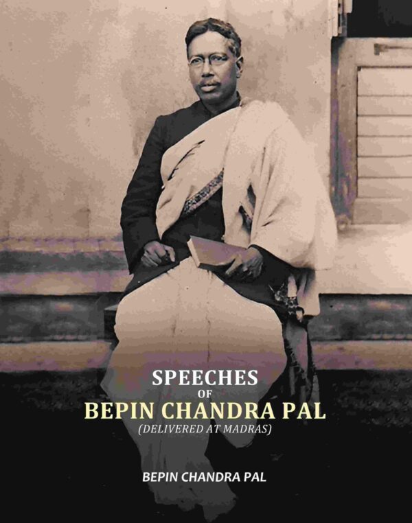 Speeches Of Bepin Chandra Pal, Delivered At Madras