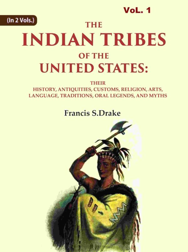 The Indian Tribes of The United States: Their History, Antiquities, Customs, Religion, Arts, Language, Traditions, Oral Legends, And Myths 1st