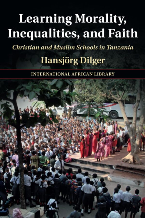 Learning Morality, Inequalities, and Faith: Christian and Muslim Schools in Tanzania (The International African Library)