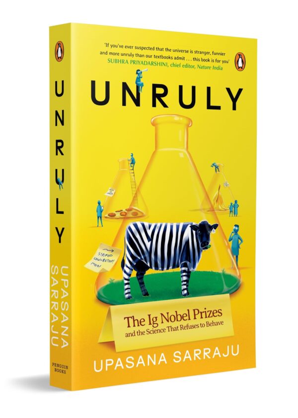 Unruly: The Ig Nobel Prizes and the Strange Science of Real Research, Funny Experiments, Curious Facts and Unexpected Discoveries