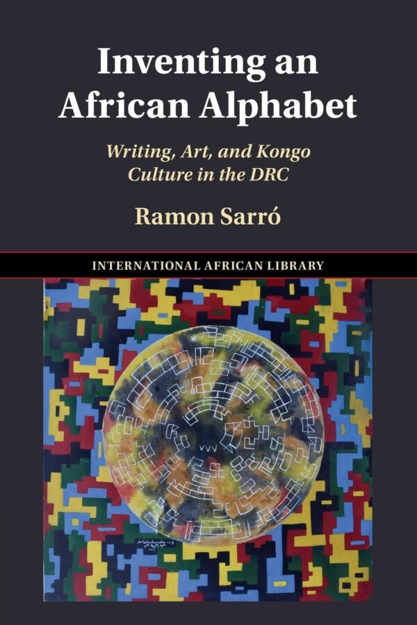 Inventing an African Alphabet: Writing, Art and Kongo Culture in the Drc: 69 (The International African Library, 69)