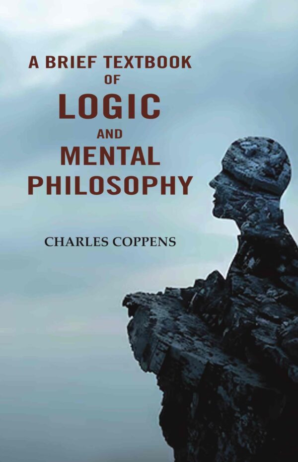A Brief Textbook of Logic and Mental Philosophy [Hardcover]