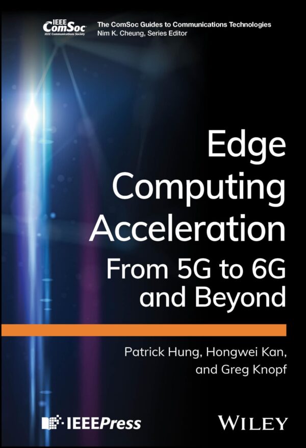 EDGE COMPUTING ACCELERATION FROM 5G TO 6G AND BEYOND (HB 2024) (Comsoc Guides to Communications Technologies)