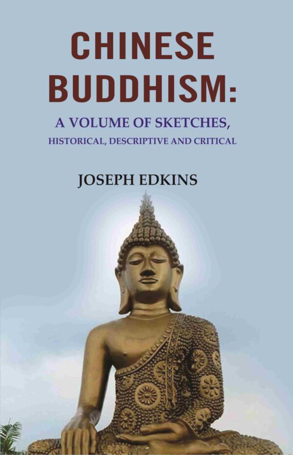 Chinese Buddhism: A Volume of Sketches, Historical, Descriptive and Critical
