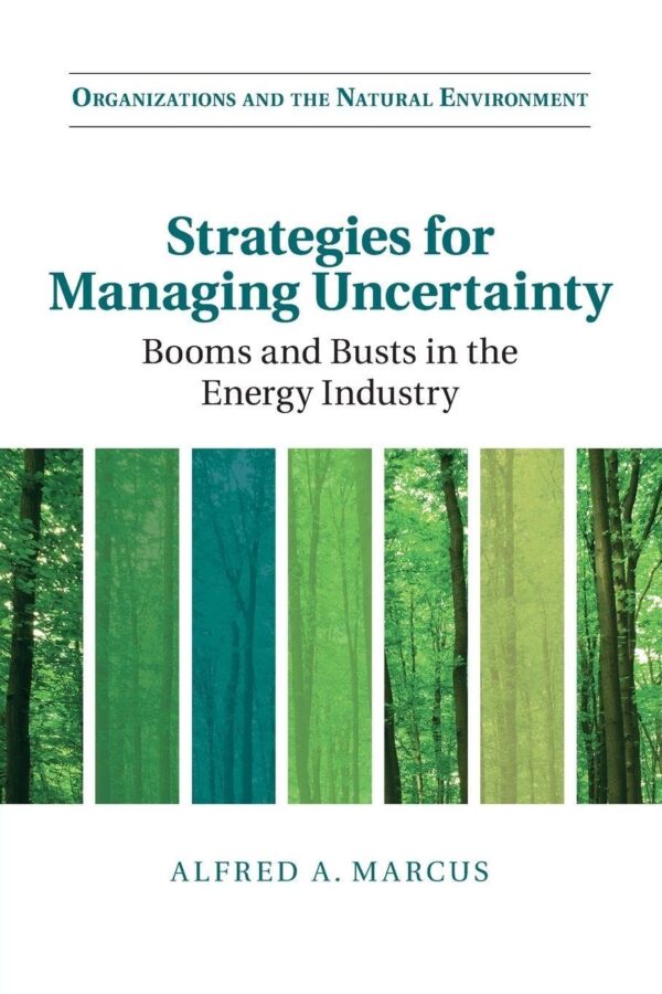 Strategies for Managing Uncertainty: Booms and Busts in the Energy Industry (Organizations and the Natural Environment)