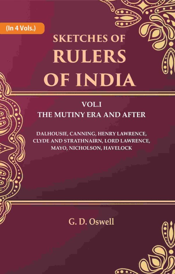 Sketches of Rulers of India: Vol. 1 The Mutiny Era and After Dalhousie, Canning, Henry Lawrence, Clyde and Strathnairn, Lord Lawrence, Mayo, Nicholson, Havelock 1st [Hardcover]