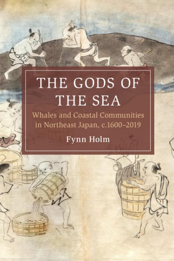 The Gods of the Sea: Whales and Coastal Communities in Northeast Japan, c.1600-2019 (Cambridge Oceanic Histories)