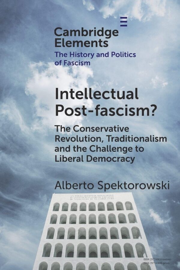 Intellectual Post-fascism?: The Conservative Revolution, Traditionalism and the Challenge to Liberal Democracy (Elements in the History and Politics of Fascism)