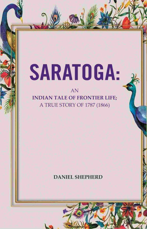 Saratoga: An Indian Tale Of Frontier Life; A True Story Of 1787