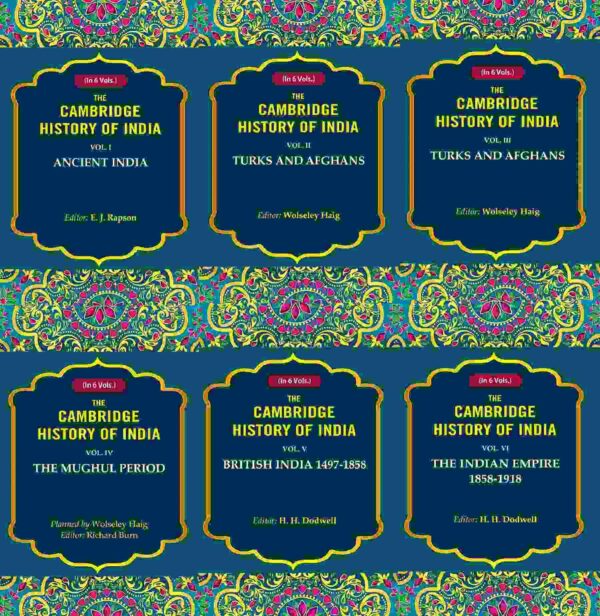 The Cambridge History of India: Ancient India, Turks and Afghans, The Mughul Period, British India 1497-1858, The Indian Empire 1858-1918 6 Vols. Set