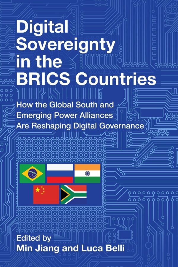 Digital Sovereignty in the BRICS Countries: How the Global South and Emerging Power Alliances Are Reshaping Digital Governance (Communication, Society and Politics)