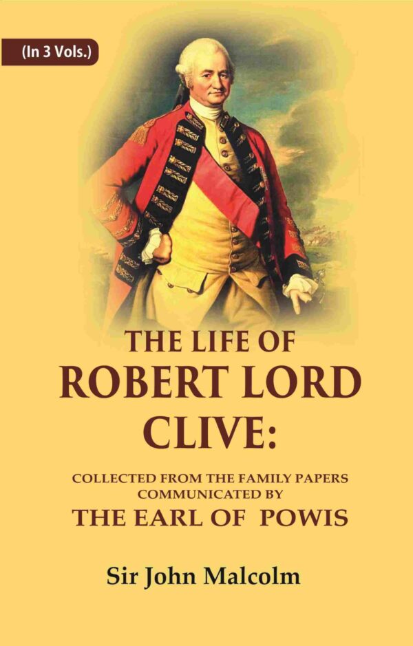 The Life of Robert Lord Clive: Collected From the Family Papers Communicated By the Earl of Powis 3 Vols. Set
